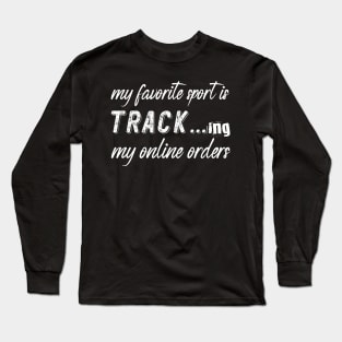 My Favorite Sport Is Tracking My Online Orders - Funny Sport Quote Long Sleeve T-Shirt